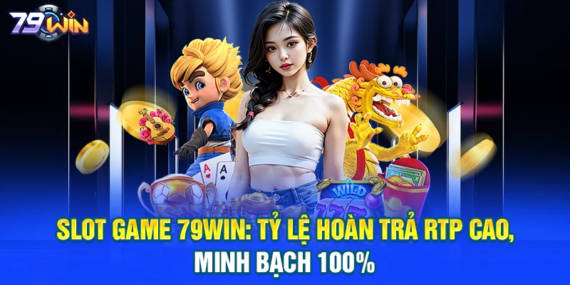 79WIN | Nhà Cái 79WIN.COM Uy Tín 2026 | An Toàn - Minh Bạch Slot game 79WIN: Tỷ lệ hoàn trả RTP cao, minh bạch 100%